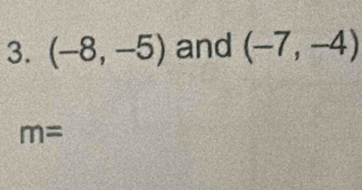 (-8,-5) and (-7,-4)
m=