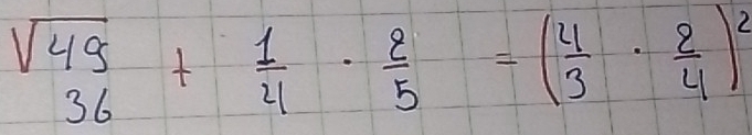 sqrt(49)+frac 136endarray + 1/5 =( 4/3 ·  2/4 )^2