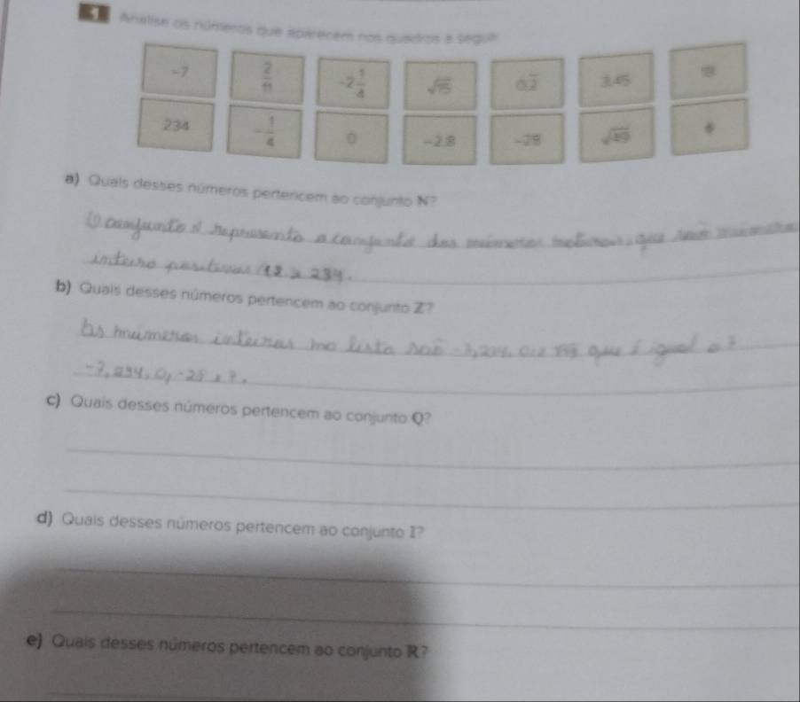 Anatise os números que aparecém nos quadros a seque
-7  2/11  -2 1/4  sqrt(75) 6overline 2 145
234 - 1/4  0 -2.8 -28 sqrt(29)

a) Quals desses números pertericem ao conjunto N? 
_ 
A 
_ 
b) Quais desses números pertencem ao conjunto Z? 
_ 
_ 
c) Quais desses números pertencem ao conjunto Q? 
_ 
_ 
d) Quais desses números pertencem ao conjunto I? 
_ 
_ 
_ 
e) Quais desses números pertencem ao conjunto R? 
_