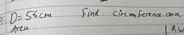 D=56cm
Find circmference and 
Area 8. w