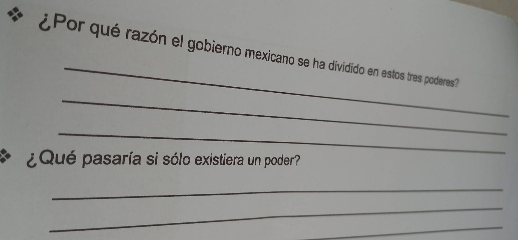 ¿Por qué razón el gobierno mexicano se ha dividido en estos tres poderes 
_ 
_ 
¿Qué pasaría si sólo existiera un poder? 
_ 
_ 
_