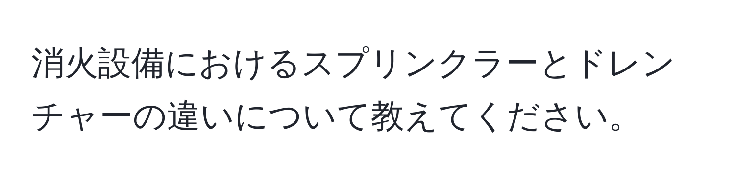 消火設備におけるスプリンクラーとドレンチャーの違いについて教えてください。