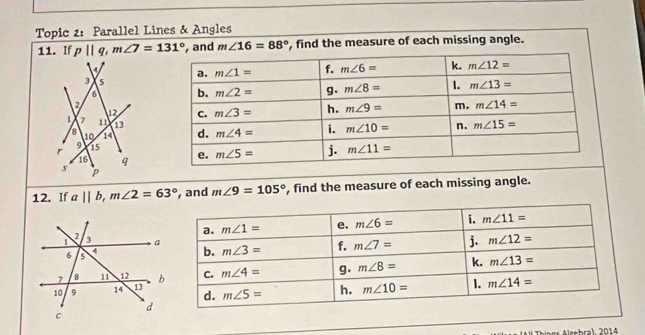 Topic 2: Parallel Lines & Angles
11. If p||q,m∠ 7=131° m∠ 16=88° , find the measure of each missing angle.
12. If a||b,m∠ 2=63° , and m∠ 9=105° , find the measure of each missing angle.
Á ngr   sebra). 2014