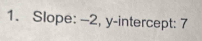 Slope: —2, y-intercept: 7