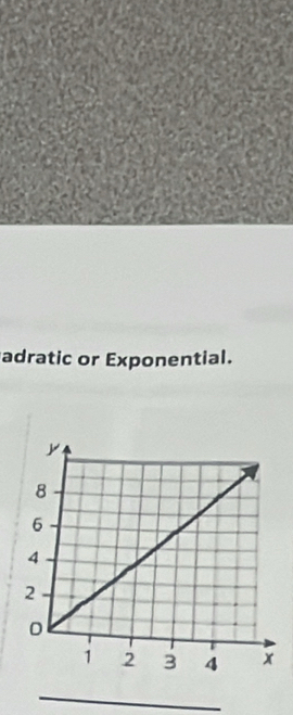 adratic or Exponential. 
_