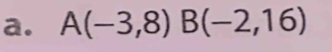 A(-3,8) B(-2,16)