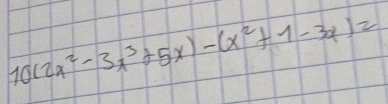 10(2x^2-3x^3+5x)-(x^2+1-3x)=