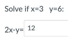 Solve if x=3 y=6
2x-y=12