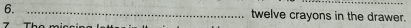 twelve crayons in the drawer. 
7