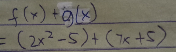 f(x)+g(x)
=(2x^2-5)+(7x+5)