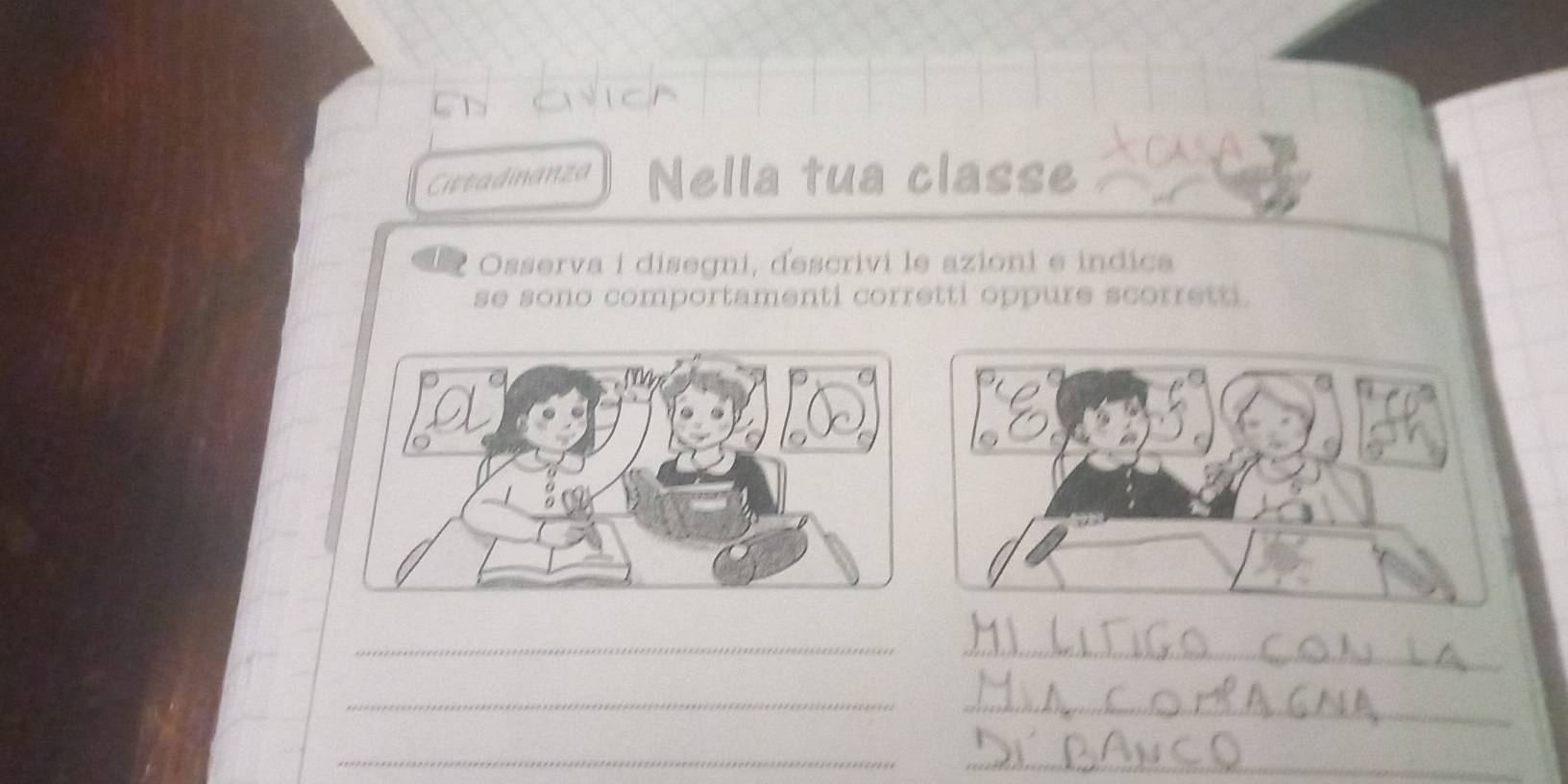 Cittadinanza Nella tua classe 
Osserva i disegni, descrivi le azioni e indica 
se sono comportamenti corretti oppure scorretti. 
_ 
_ 
_ 
_ 
_ 
_