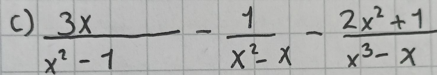 ()  3x/x^2-1 - 1/x^2-x - (2x^2+1)/x^3-x 