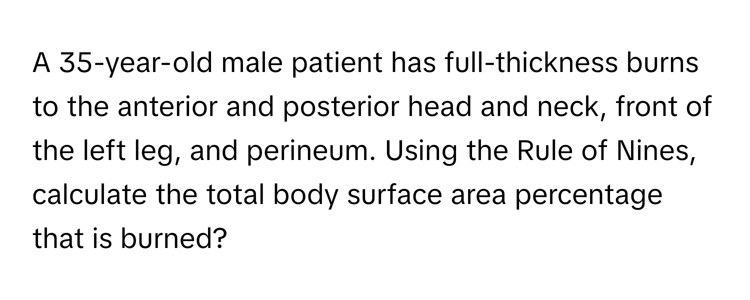 A 35-year-old male patient has full-thickness burns to the anterior and posterior head and neck, front of the left leg, and perineum. Using the Rule of Nines, calculate the total body surface area percentage that is burned?