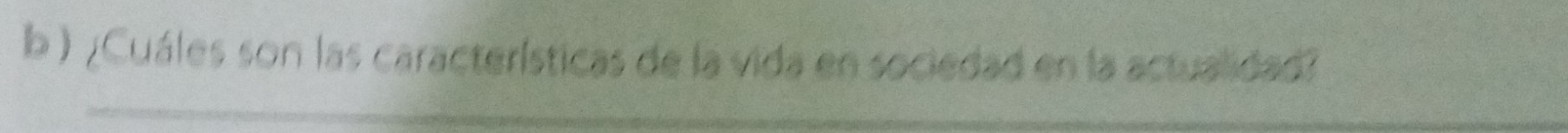 ) ¿Cuáles son las características de la vida en sociedad en la actualidad?