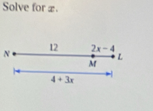 Solve for x.
N
12 2x-4
L
M
4+3x
-1