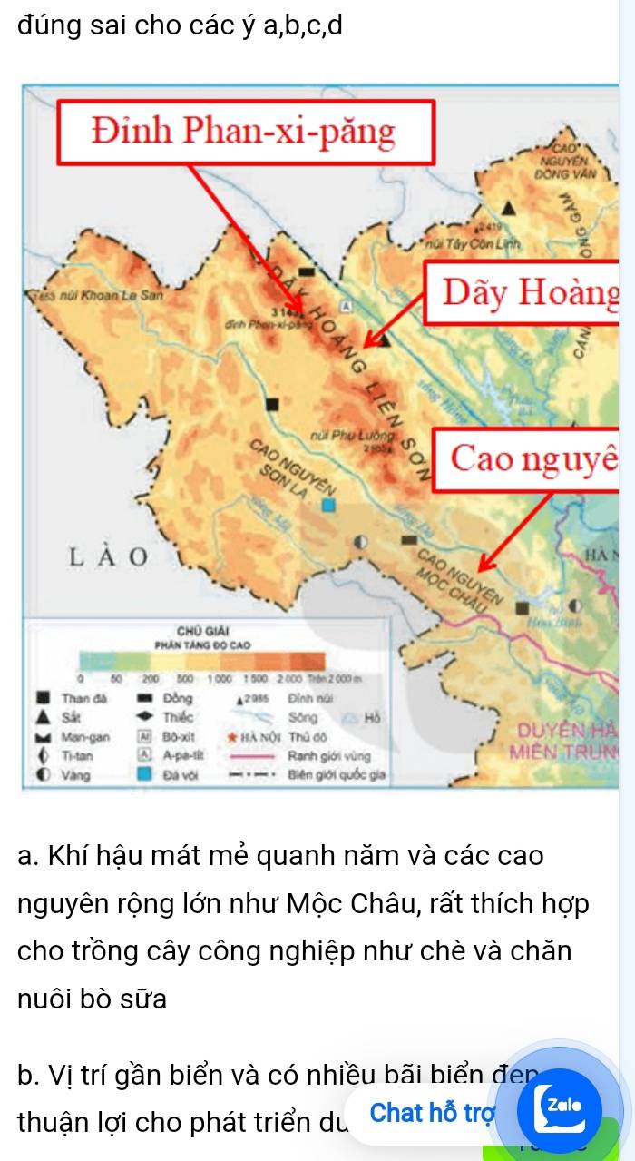 đúng sai cho các ý a, b, c, d
N 
ng 
ê 
àN 
HA 
UN 
a. Khí hậu mát mẻ quanh năm và các cao 
nguyên rộng lớn như Mộc Châu, rất thích hợp 
cho trồng cây công nghiệp như chè và chăn 
nuôi bò sữa 
b. Vị trí gần biển và có nhiều bãi biển đen 
thuận lợi cho phát triển du Chat hỗ trợ Zalo