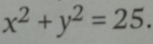 x^2+y^2=25.