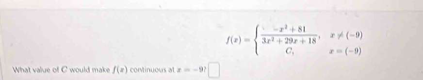 f(x)=beginarrayl  (-x^2+81)/3x^2+29x+18 ,x!= (-9) C,x=(-9)endarray.
What value of C would make f(x) continuous at x=-9 □