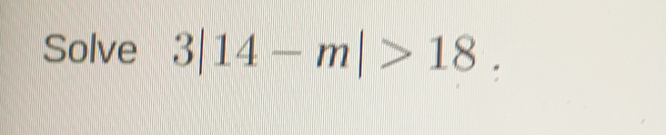 Solve 3|14-m|>18.