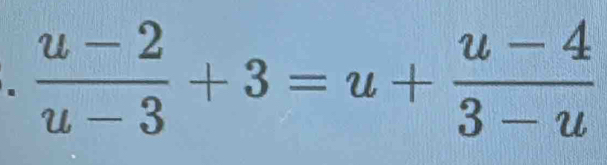  (u-2)/u-3 +3=u+ (u-4)/3-u 