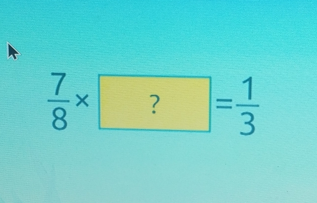  7/8 * ?= 1/3 