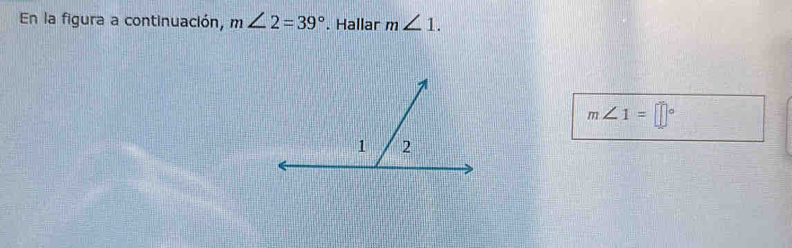 En la figura a continuación, m∠ 2=39°. Hallar m∠ 1.
m∠ 1=□°