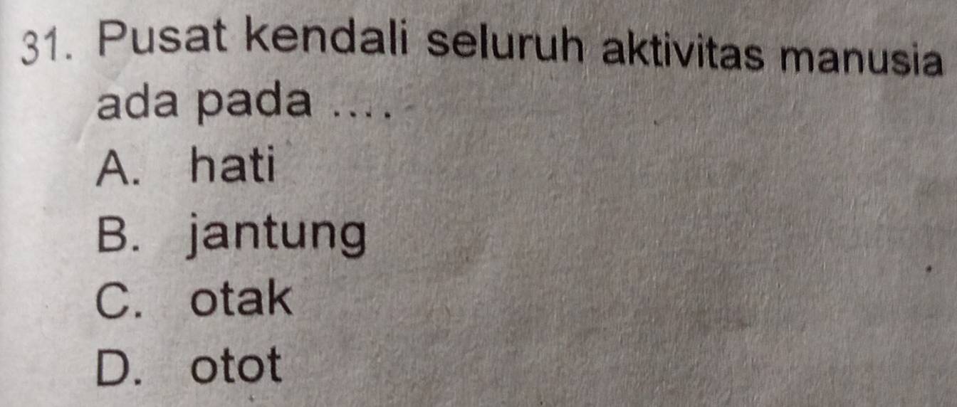 Pusat kendali seluruh aktivitas manusia
ada pada ....
A. hati
B. jantung
C. otak
D. otot