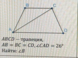 ABCD — траπеция,
AB=BC=CD, ∠ CAD=26°
Найти: ∠ B