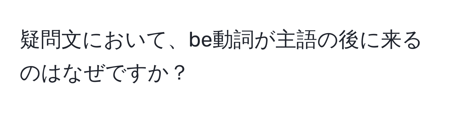 疑問文において、be動詞が主語の後に来るのはなぜですか？