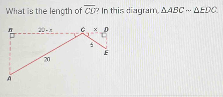 overline CD
What is the length of ? In this diagram, △ ABCsim △ EDC.