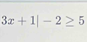 3x+1|-2≥ 5