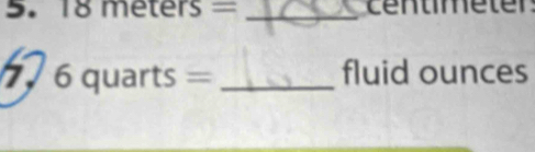 18meters= _
6quarts= _  fluid ounces