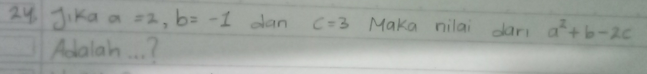 zy Jika a=2, b=-1 dan c=3 Maka nilai dari a^2+b-2c
Aoalan. . . ?