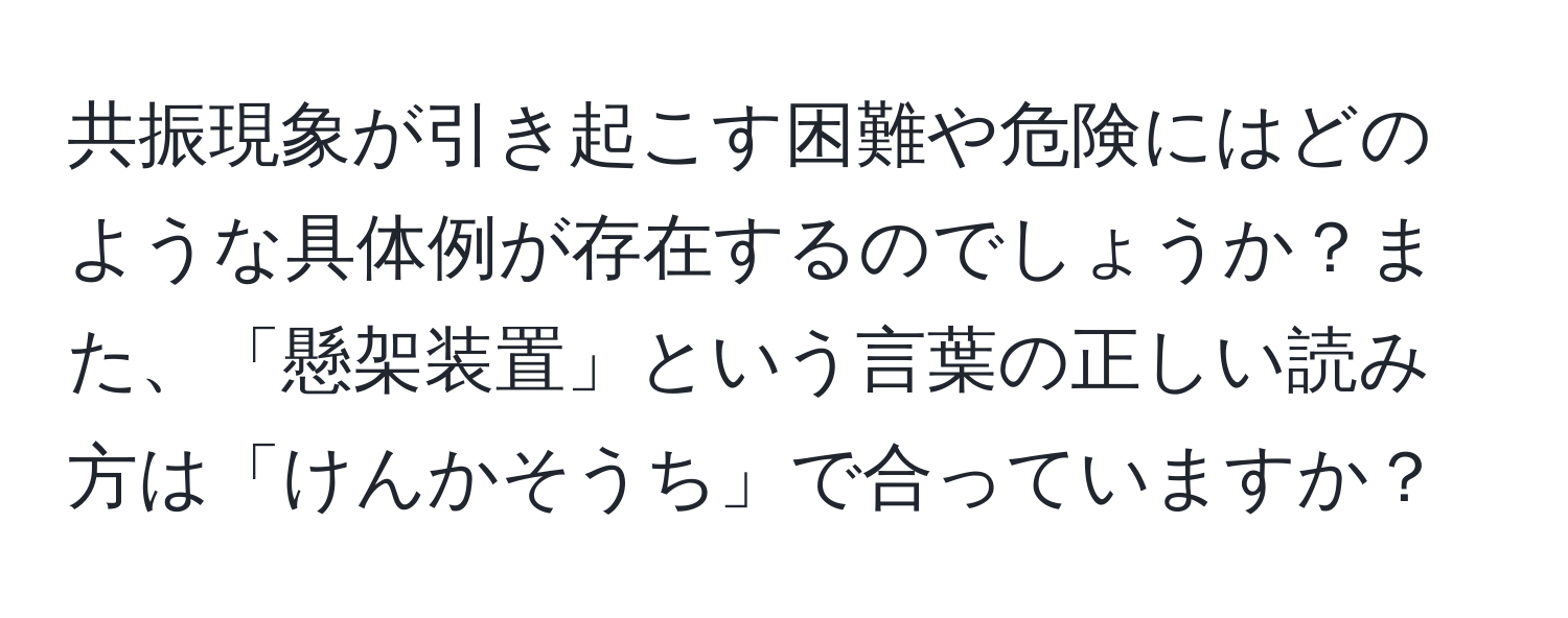 共振現象が引き起こす困難や危険にはどのような具体例が存在するのでしょうか？また、「懸架装置」という言葉の正しい読み方は「けんかそうち」で合っていますか？