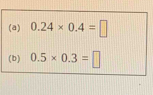 0.24* 0.4=□
(b) 0.5* 0.3=□