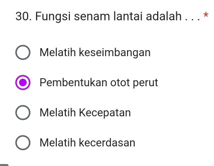 Fungsi senam lantai adalah . . . *
Melatih keseimbangan
Pembentukan otot perut
Melatih Kecepatan
Melatih kecerdasan