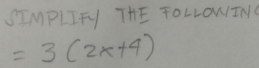 IMPLIFY THE TOLLOWING
=3(2x+4)