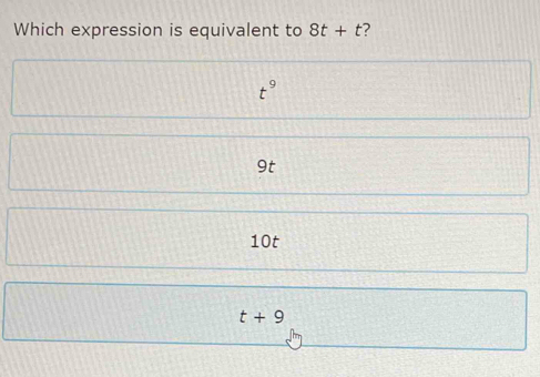 Which expression is equivalent to 8t+t
t^9
9t
10t
t+9