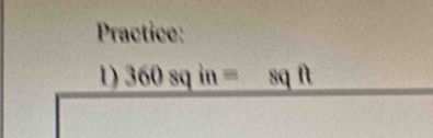 Practice: 
1) 360sqin=sqft