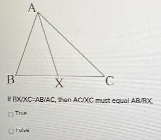 then AC/XC must equal AB/BX.
True
False