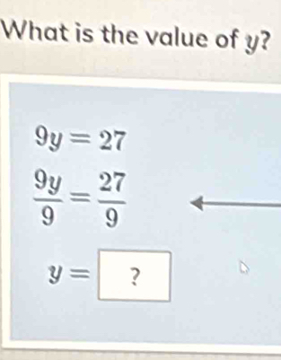 What is the value of y?
9y=27
 9y/9 = 27/9 
y= ?