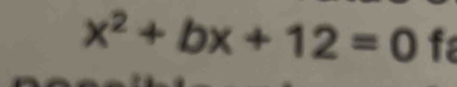 x^2+bx+12=0 fa