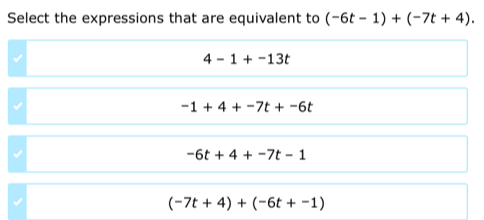 Select the expressions that are equivalent to (-6t-1)+(-7t+4).
4-1+-13t
-1+4+-7t+-6t
-6t+4+-7t-1
(-7t+4)+(-6t+-1)