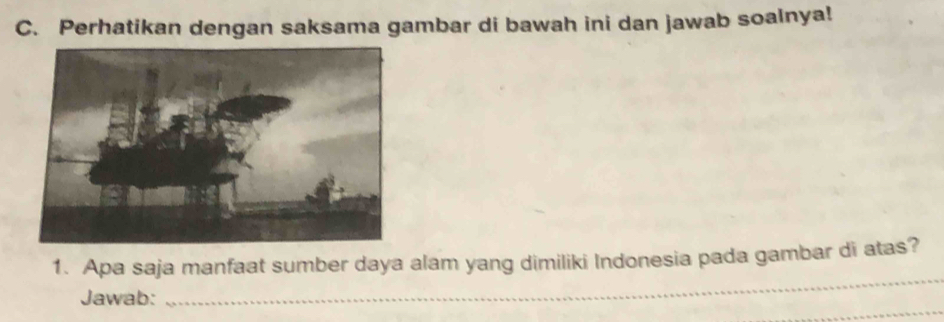 Perhatikan dengan saksama gambar di bawah ini dan jawab soalnya! 
1. Apa saja manfaat sumber daya alam yang dimiliki Indonesia pada gambar di atas? 
Jawab: 
_ 
_