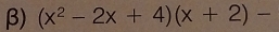 β) (x^2-2x+4)(x+2)-