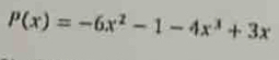 P(x)=-6x^2-1-4x^3+3x