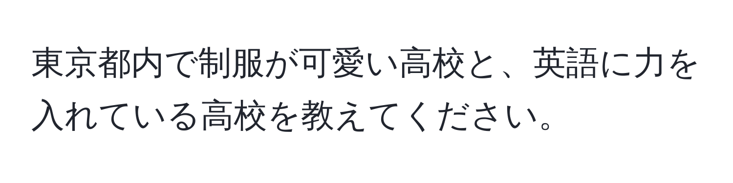 東京都内で制服が可愛い高校と、英語に力を入れている高校を教えてください。