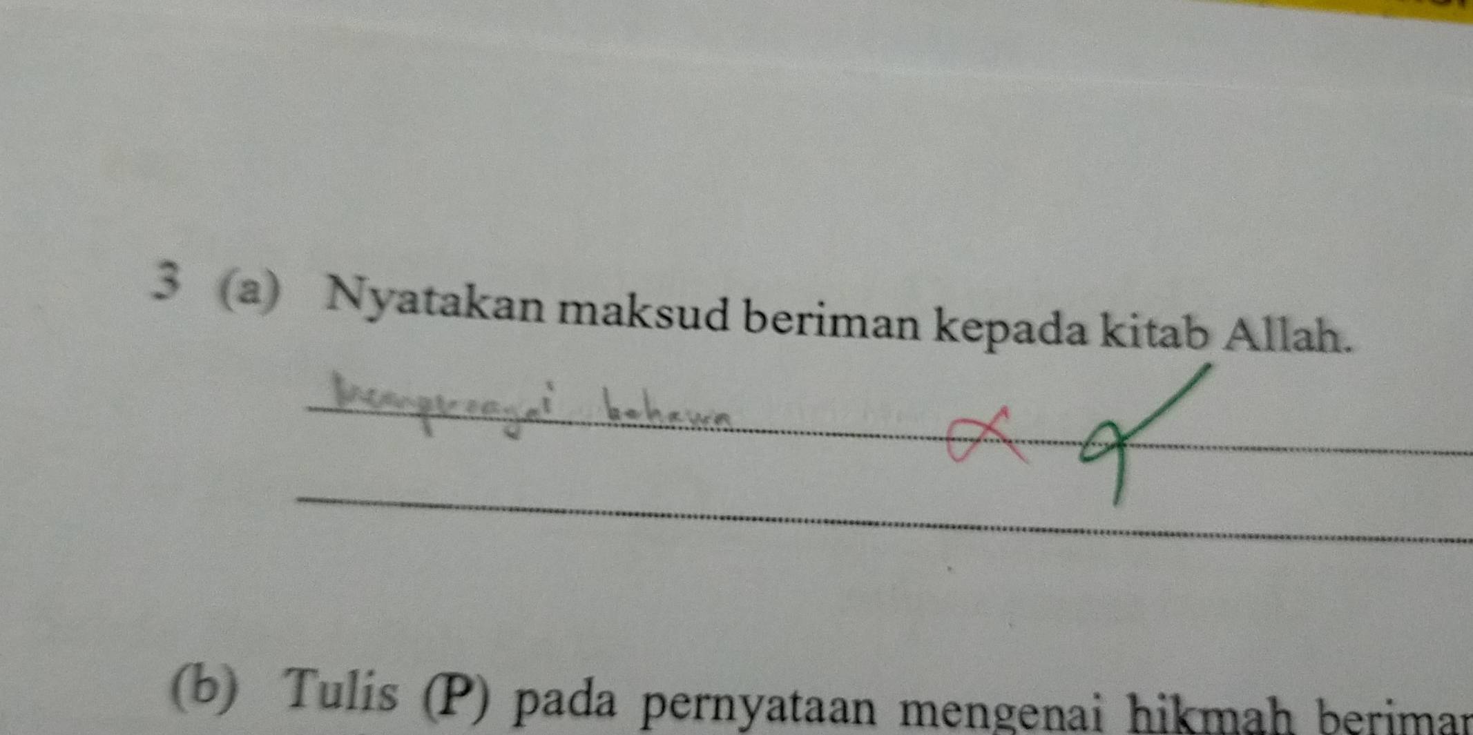 3 (a) Nyatakan maksud beriman kepada kitab Allah. 
_ 
_ 
(b) Tulis (P) pada pernyataan mengenai hikmah beriman