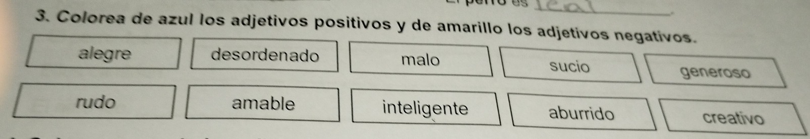 Colorea de azul los adjetivos positivos y de amarillo los adjetivos negativos.
alegre desordenado
malo
sucio
generoso
rudo amable inteligente aburrido creativo