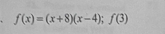 、 f(x)=(x+8)(x-4);f(3)